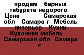 продам 4 барных табурета недорого › Цена ­ 3 500 - Самарская обл., Самара г. Мебель, интерьер » Кухни. Кухонная мебель   . Самарская обл.,Самара г.